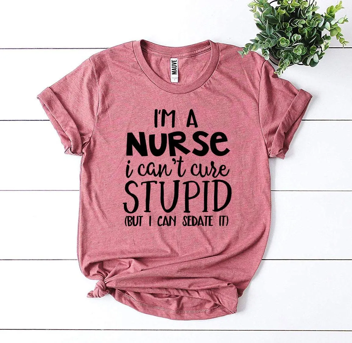 I’m a Nurse I Can’t Cure Stupid T-shirt